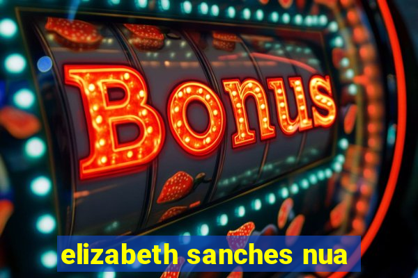 elizabeth sanches nua